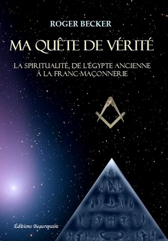 ESSAI-Ma quête de vérité, la spiritualité de l'Égypte ancienne à la franc-maçonnerie de Roger Becker paru aux Éditions Beaurepaire